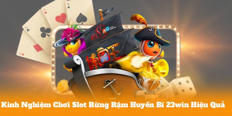 Kinh Nghiệm Chơi Slot Rừng Rậm Huyền Bí 23win Hiệu Quả